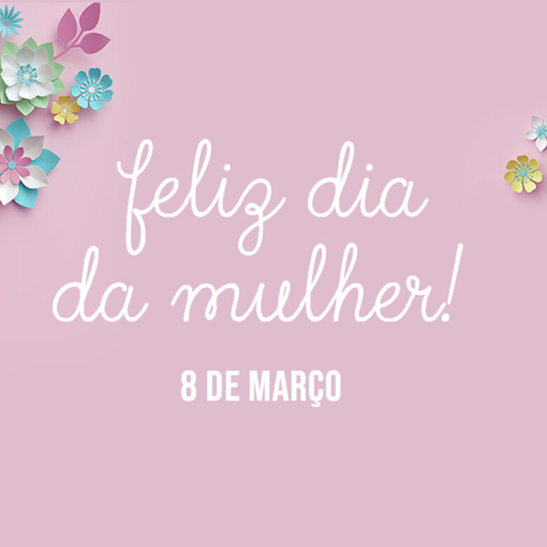 Feliz dia das Mulheres